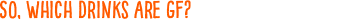 SO, WHICH DRINKS ARE GF? SO, WHICH DRINKS ARE GF?